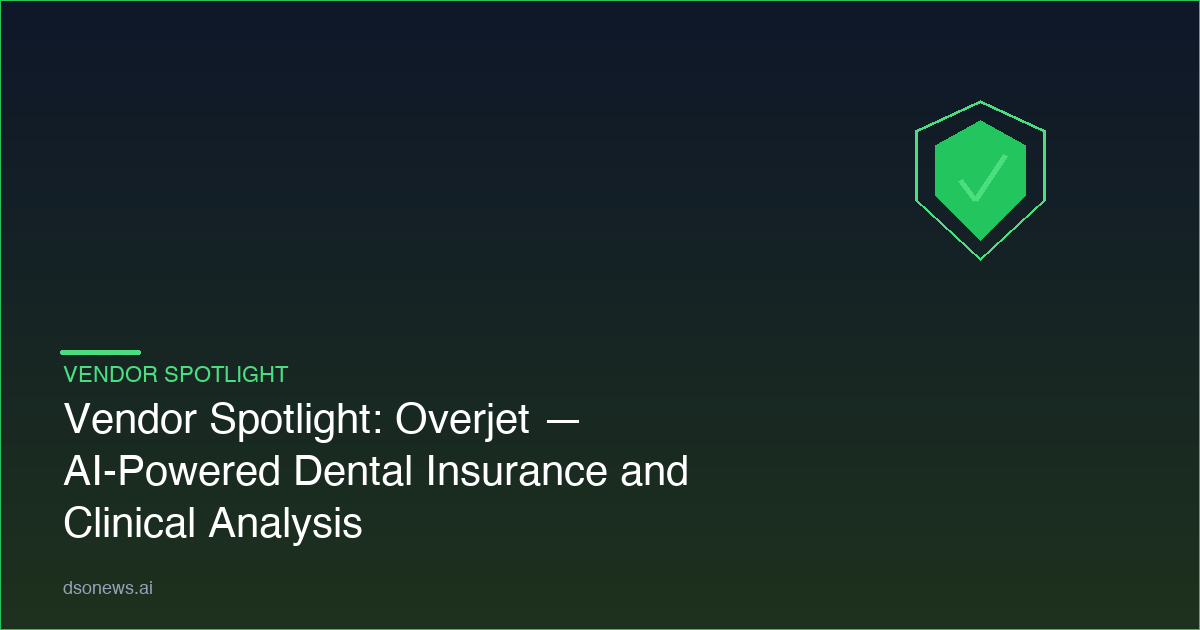 Vendor Spotlight: Overjet — How AI-Powered Dental Insurance and Clinical Analysis Is Reshaping the Industry